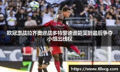 欧冠激战拉齐奥迎战多特蒙德谁能笑到最后争夺小组出线权