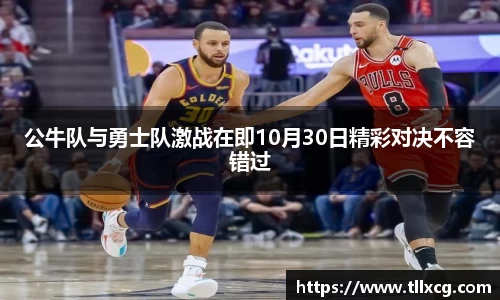 公牛队与勇士队激战在即10月30日精彩对决不容错过