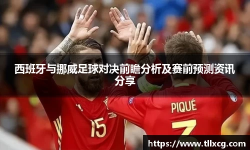 西班牙与挪威足球对决前瞻分析及赛前预测资讯分享