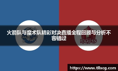 火箭队与魔术队精彩对决直播全程回顾与分析不容错过