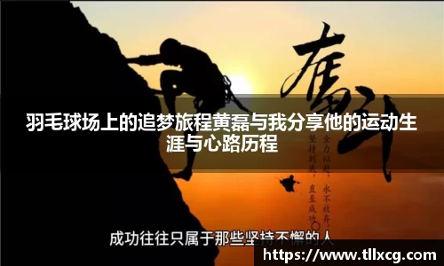 羽毛球场上的追梦旅程黄磊与我分享他的运动生涯与心路历程