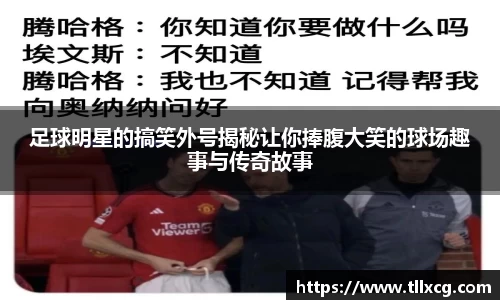 足球明星的搞笑外号揭秘让你捧腹大笑的球场趣事与传奇故事