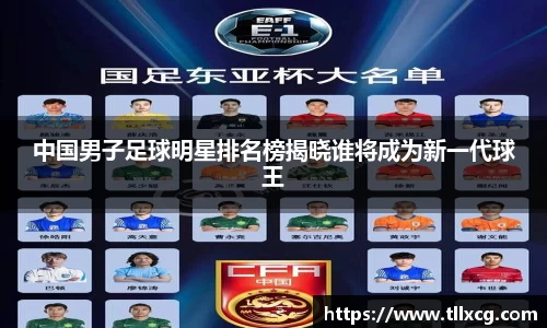 中国男子足球明星排名榜揭晓谁将成为新一代球王