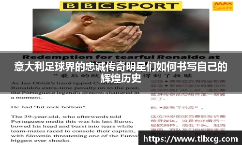 意大利足球界的忠诚传奇明星们如何书写自己的辉煌历史