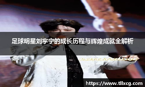 足球明星刘宇宁的成长历程与辉煌成就全解析